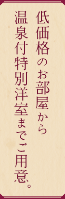 低価格のお部屋から温泉付特別洋室までをご用意